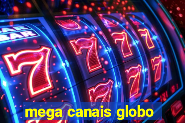 mega canais globo